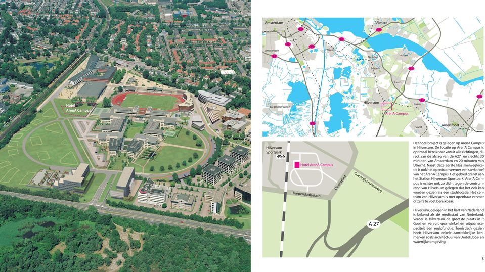 De locatie op ArenA Campus is optimaal bereikbaar vanuit alle richtingen, direct aan de afslag A 8 van de A7 en slechts 30 minuten van Amsterdam en 0 minuten van Utrecht.