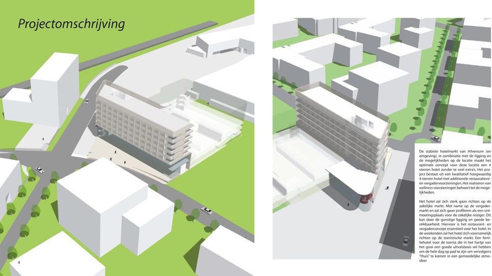 Het realiseren van wellness voorzieningen behoort tot de mogelijkheden. 4 Het hotel zal zich sterk gaan richten op de zakelijke markt.