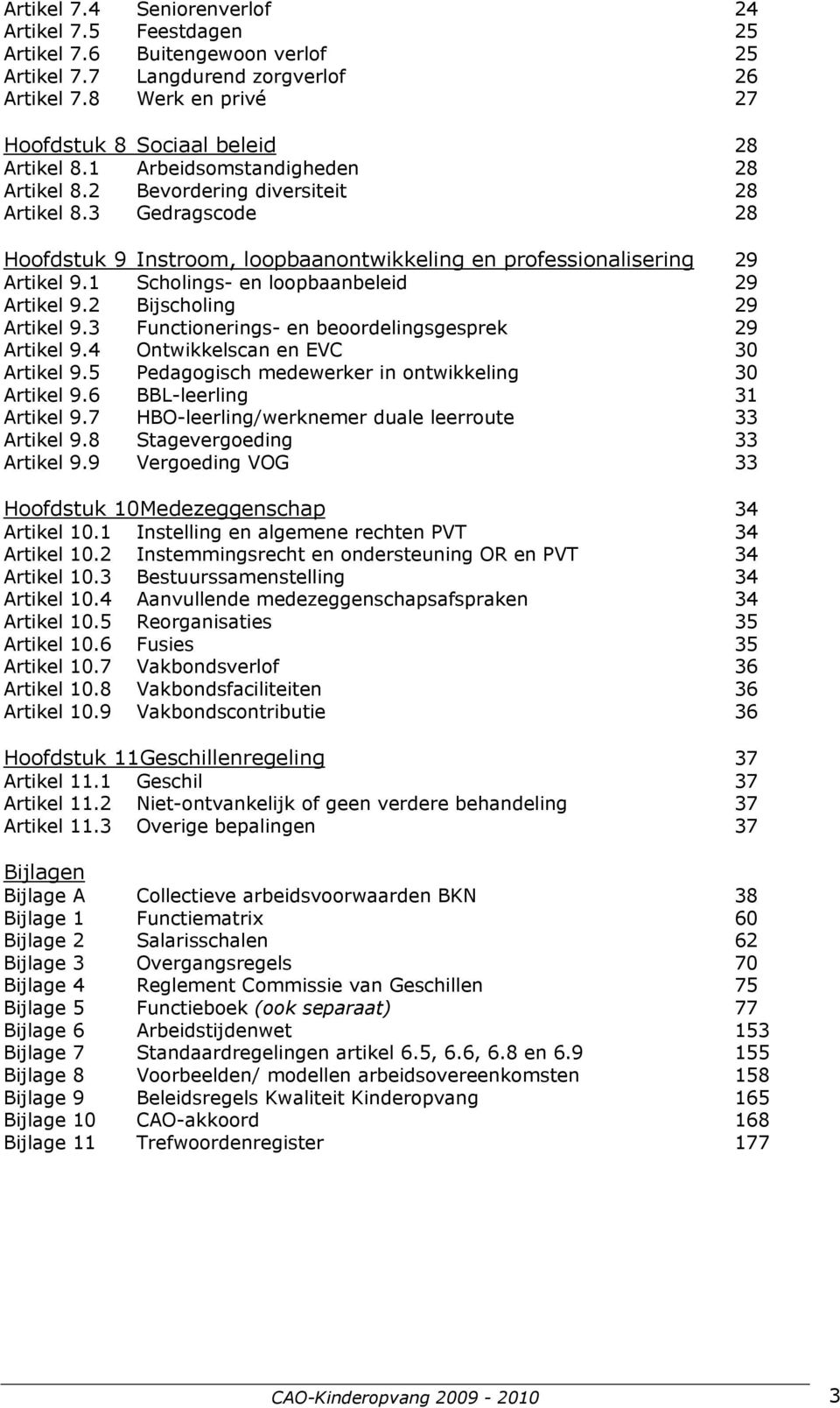 1 Scholings- en loopbaanbeleid 29 Artikel 9.2 Bijscholing 29 Artikel 9.3 Functionerings- en beoordelingsgesprek 29 Artikel 9.4 Ontwikkelscan en EVC 30 Artikel 9.