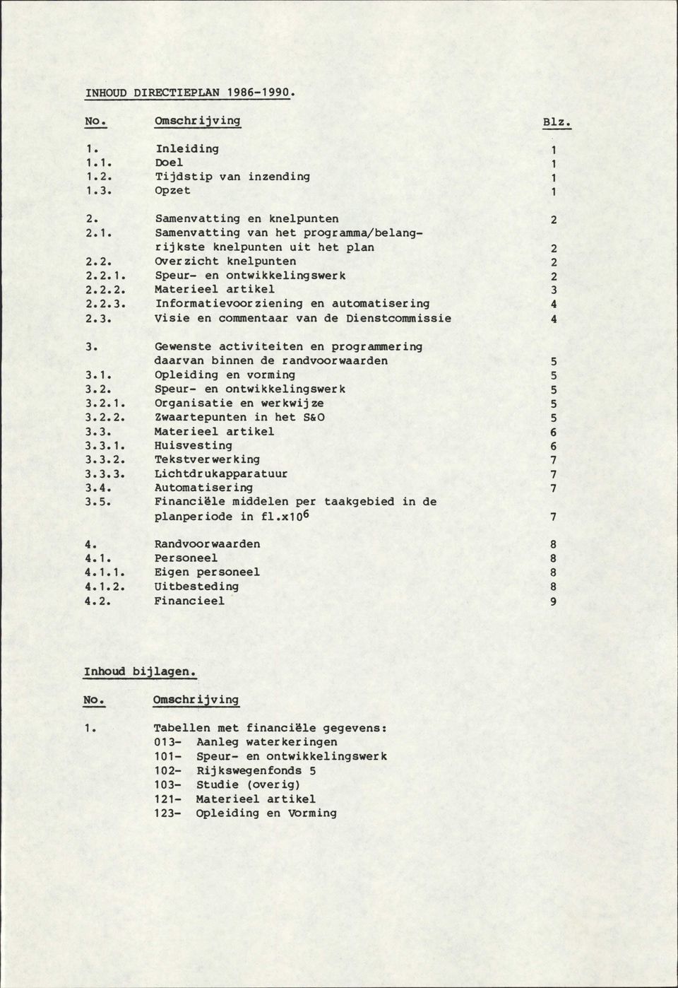 Gewenste activiteiten en programmering daarvan binnen de randvoorwaarden 5 3.1. Opieiding en vorming 5 3.2. Speur- en ontwikkelingswerk 5 3.2.1. Organisatie en werkwijze 5 3.2.2. Zwaartepunten in het S&O 5 3.