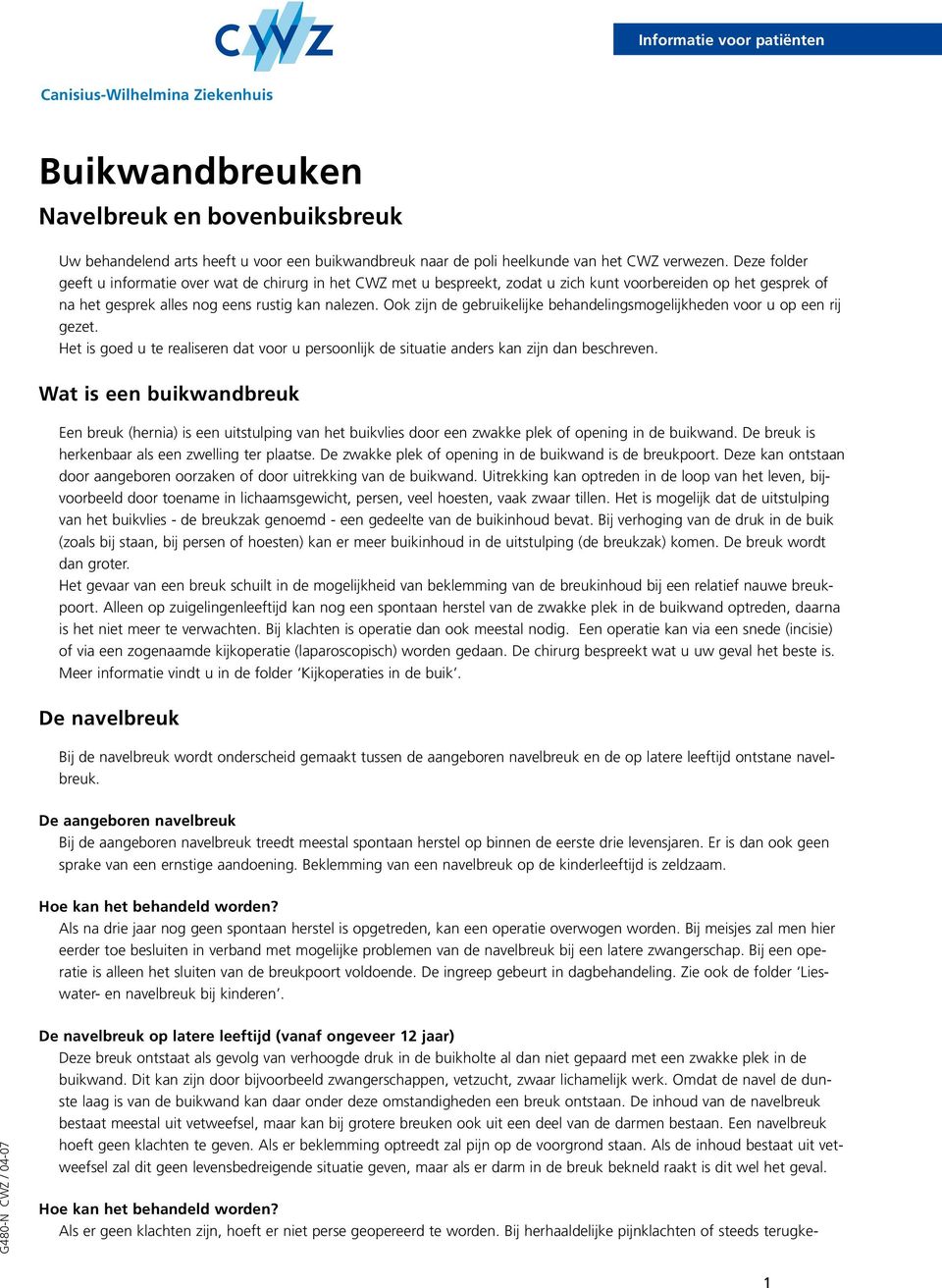 Ook zijn de gebruikelijke behandelingsmogelijkheden voor u op een rij gezet. Het is goed u te realiseren dat voor u persoonlijk de situatie anders kan zijn dan beschreven.