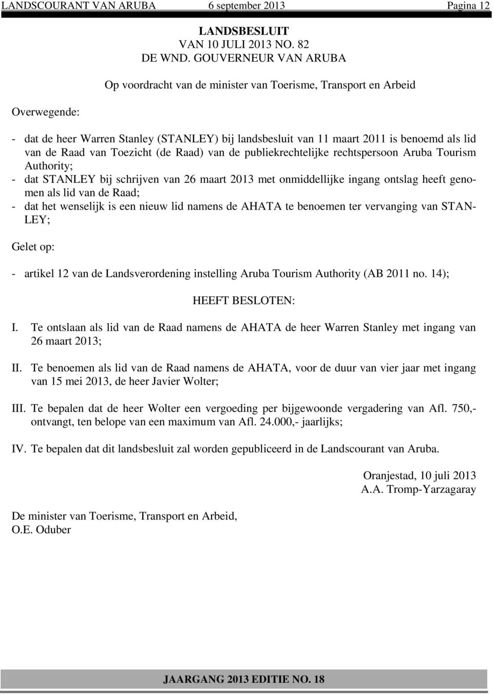 Raad van Toezicht (de Raad) van de publiekrechtelijke rechtspersoon Aruba Tourism Authority; - dat STANLEY bij schrijven van 26 maart 2013 met onmiddellijke ingang ontslag heeft genomen als lid van