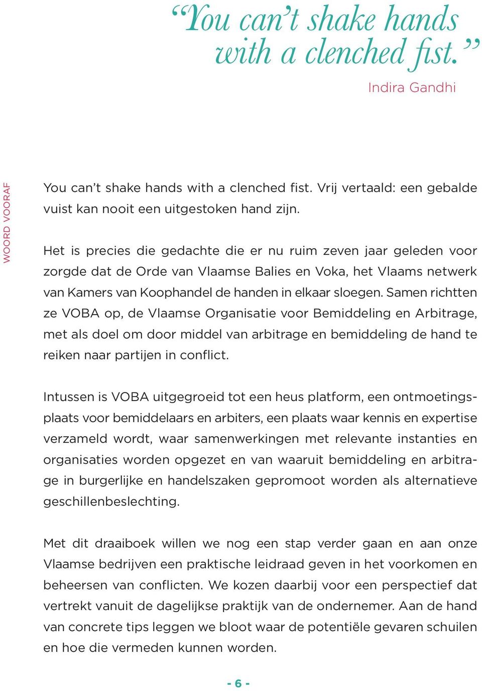 Samen richtten ze VOBA op, de Vlaamse Organisatie voor Bemiddeling en Arbitrage, met als doel om door middel van arbitrage en bemiddeling de hand te reiken naar partijen in conflict.