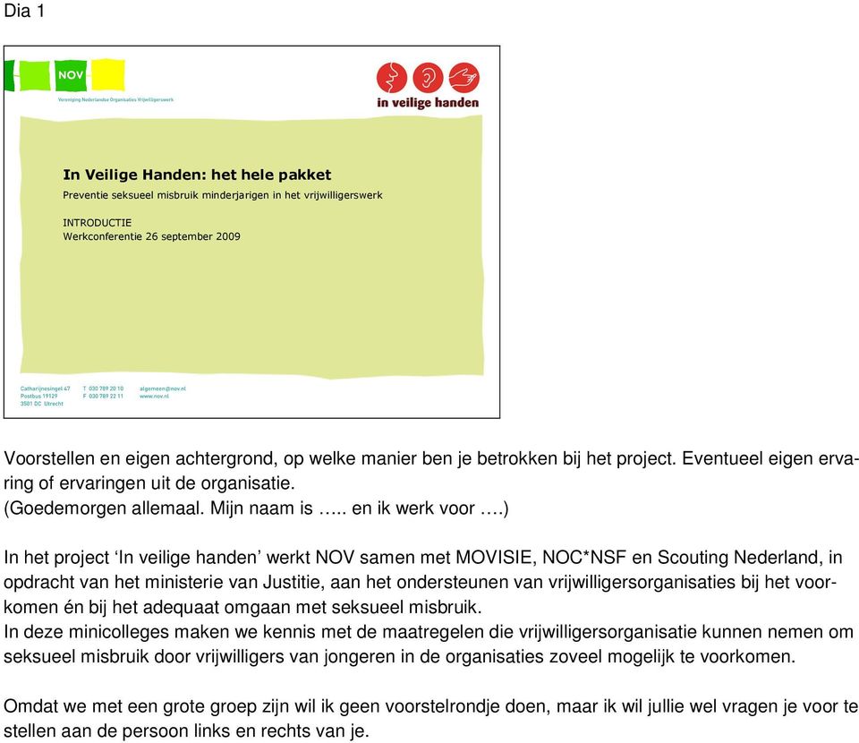 ) In het project In veilige handen werkt NOV samen met MOVISIE, NOC*NSF en Scouting Nederland, in opdracht van het ministerie van Justitie, aan het ondersteunen van vrijwilligersorganisaties bij het