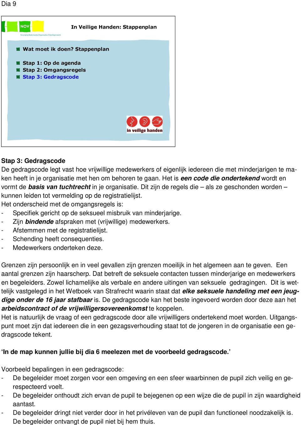 maken heeft in je organisatie met hen om behoren te gaan. Het is een code die ondertekend wordt en vormt de basis van tuchtrecht in je organisatie.