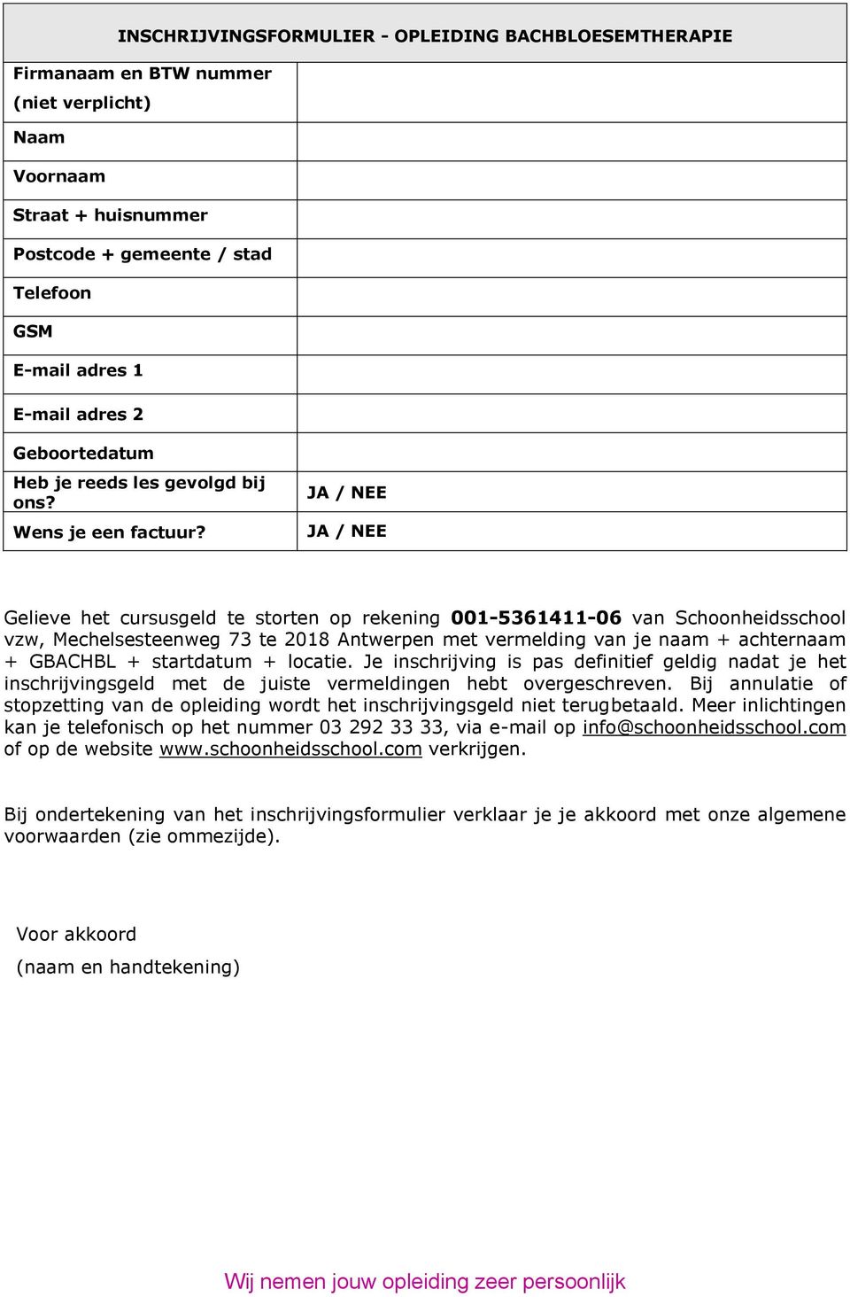 JA / NEE JA / NEE Gelieve het cursusgeld te storten op rekening 001-5361411-06 van Schoonheidsschool vzw, Mechelsesteenweg 73 te 2018 Antwerpen met vermelding van je naam + achternaam + GBACHBL +