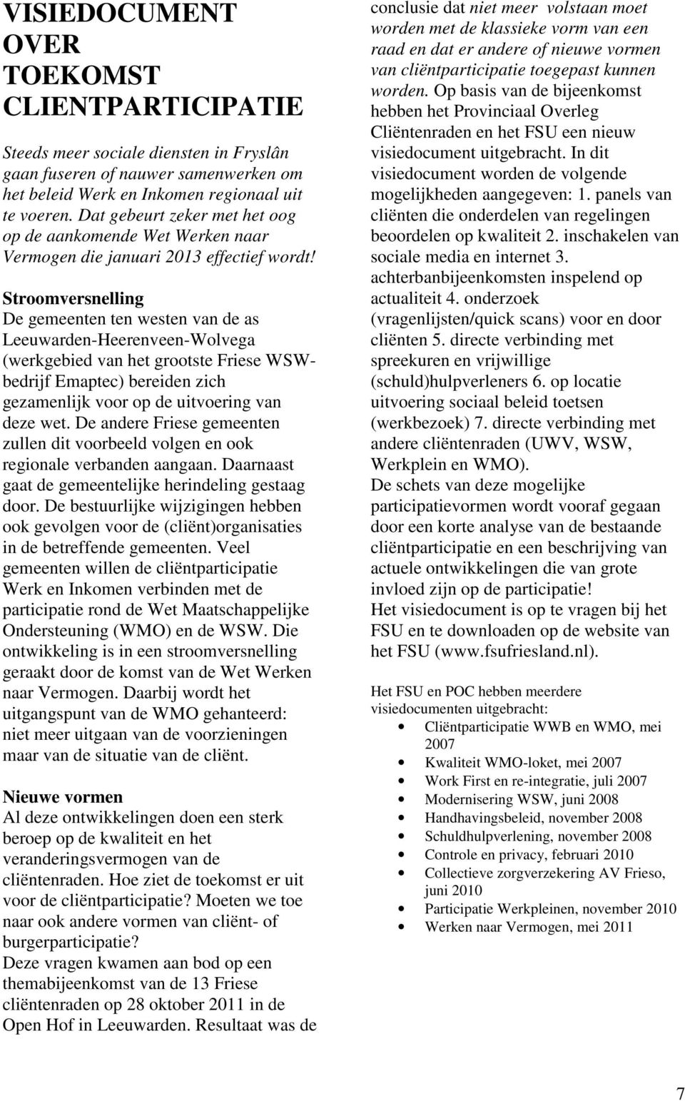 Stroomversnelling De gemeenten ten westen van de as Leeuwarden-Heerenveen-Wolvega (werkgebied van het grootste Friese WSWbedrijf Emaptec) bereiden zich gezamenlijk voor op de uitvoering van deze wet.