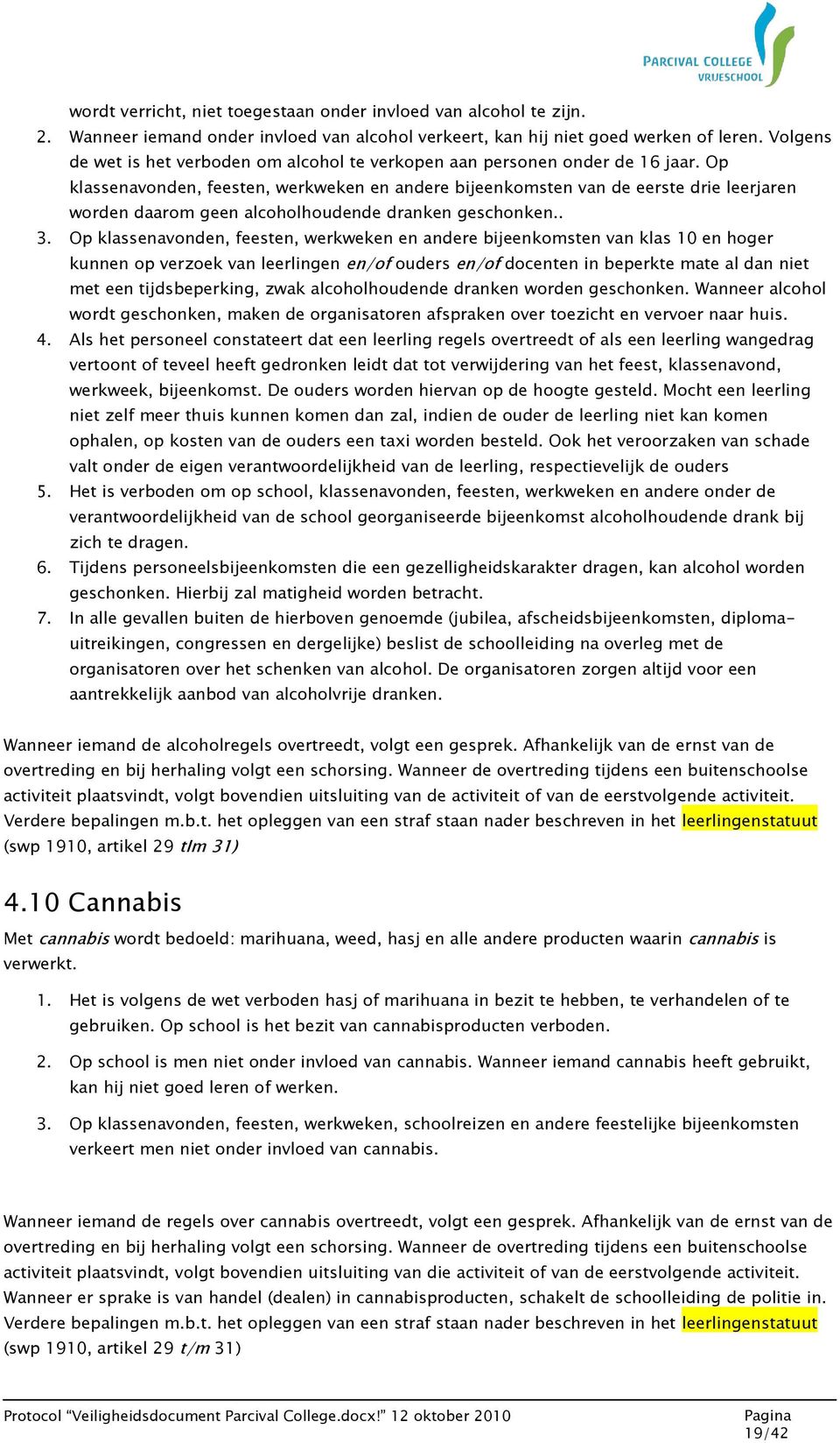 Op klassenavonden, feesten, werkweken en andere bijeenkomsten van de eerste drie leerjaren worden daarom geen alcoholhoudende dranken geschonken.. 3.