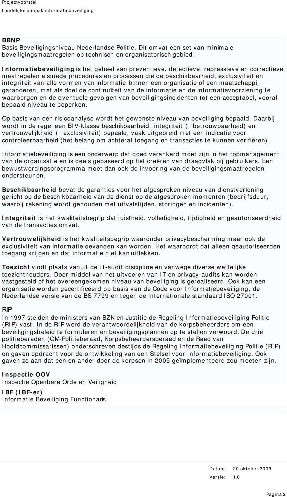 van infrmatie binnen een rganisatie f een maatschappij garanderen, met als del de cntinuïteit van de infrmatie en de infrmatievrziening te waarbrgen en de eventuele gevlgen van beveiligingsincidenten