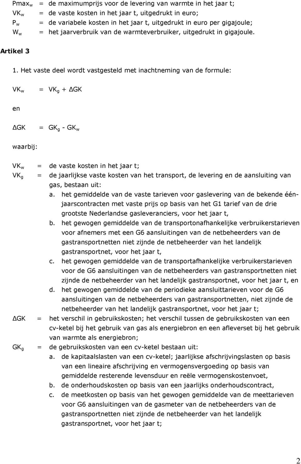 Het vaste deel wordt vastgesteld met inachtneming van de formule: VK w = VK g + GK en GK = GK g - GK w waarbij: VK w = de vaste kosten in het jaar t; VK g = de jaarlijkse vaste kosten van het