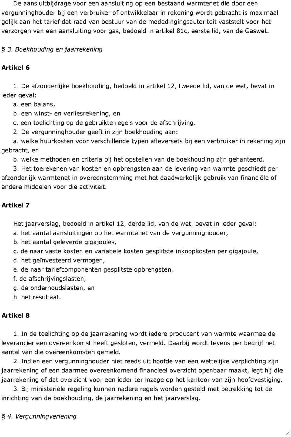 De afzonderlijke boekhouding, bedoeld in artikel 12, tweede lid, van de wet, bevat in ieder geval: a. een balans, b. een winst- en verliesrekening, en c.