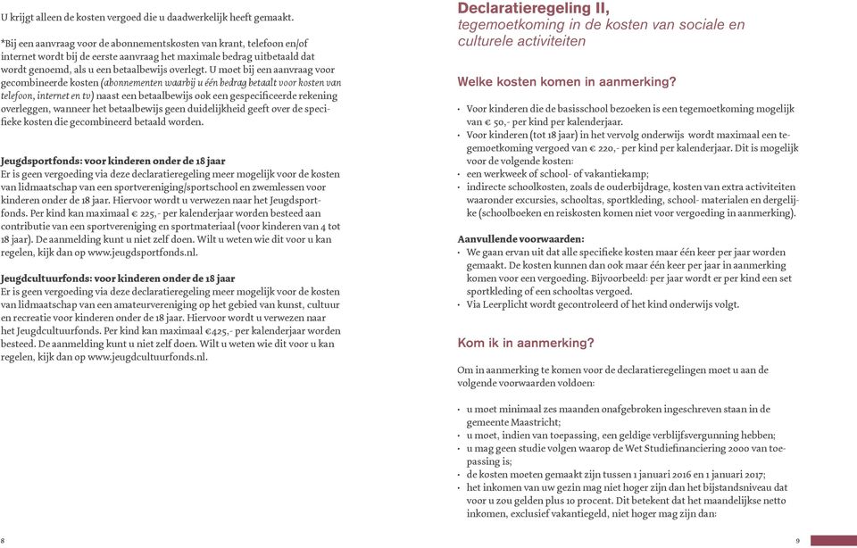 U moet bij een aanvraag voor gecombineerde kosten (abonnementen waarbij u één bedrag betaalt voor kosten van telefoon, internet en tv) naast een betaalbewijs ook een gespecificeerde rekening