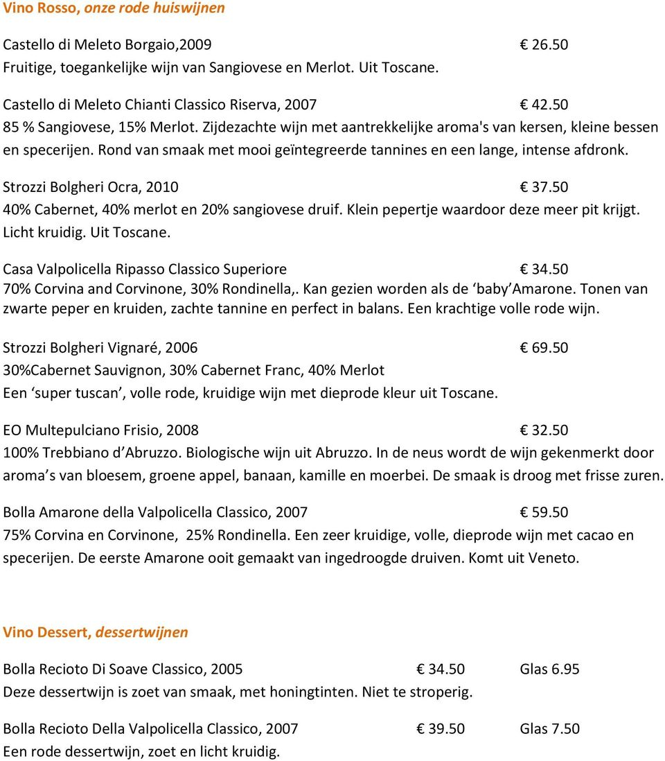 Strozzi Bolgheri Ocra, 2010 37.50 40% Cabernet, 40% merlot en 20% sangiovese druif. Klein pepertje waardoor deze meer pit krijgt. Licht kruidig. Uit Toscane.