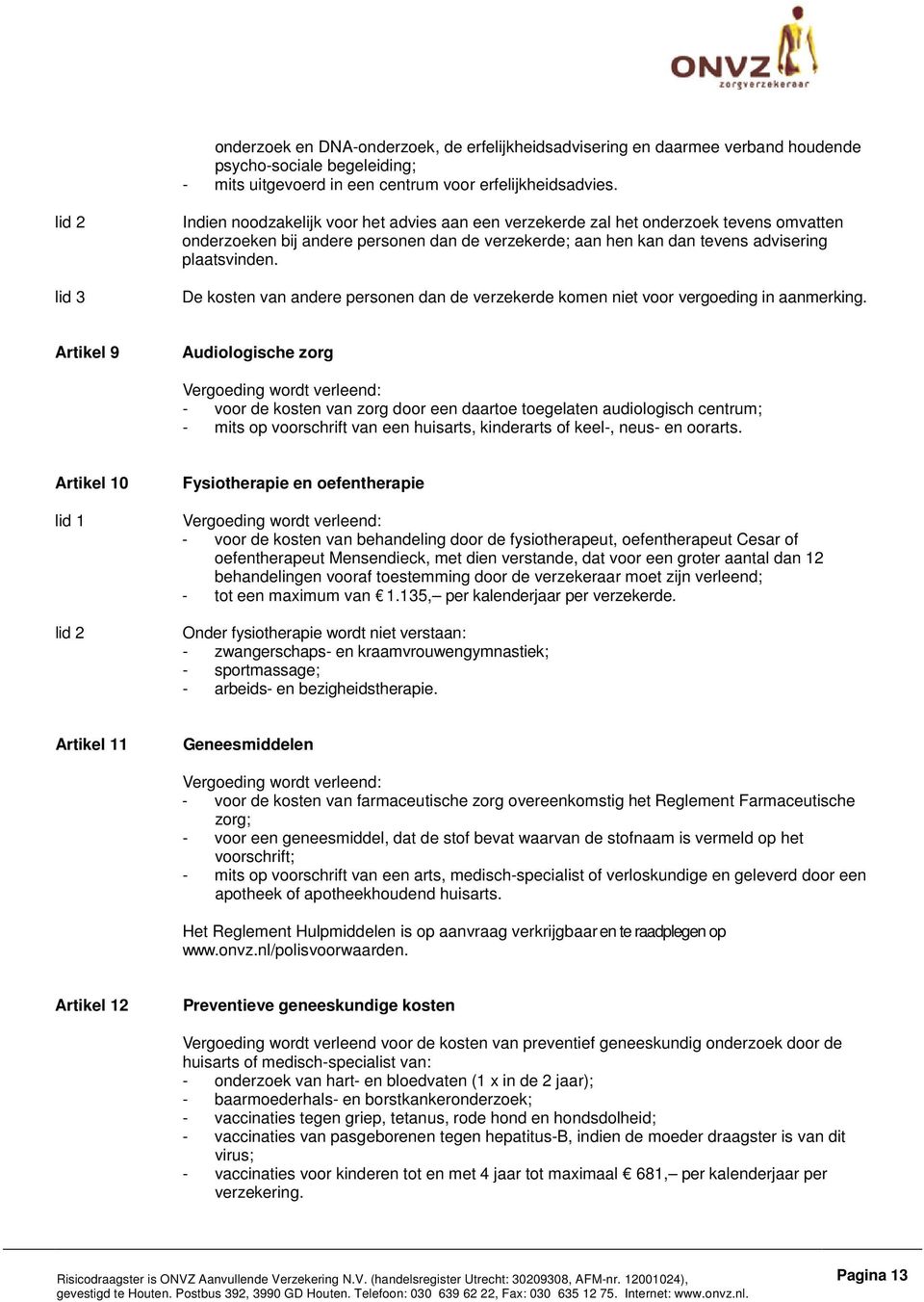 De kosten van andere personen dan de verzekerde komen niet voor vergoeding in aanmerking.