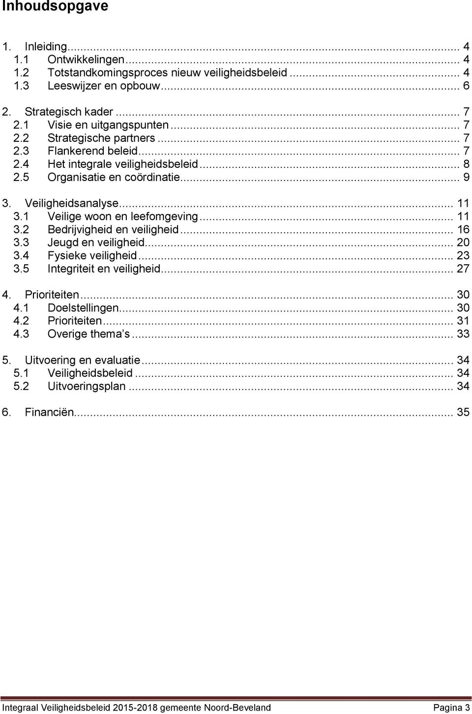 .. 16 3.3 Jeugd en veiligheid... 20 3.4 Fysieke veiligheid... 23 3.5 Integriteit en veiligheid... 27 4. Prioriteiten... 30 4.1 Doelstellingen... 30 4.2 Prioriteiten... 31 4.3 Overige thema s... 33 5.