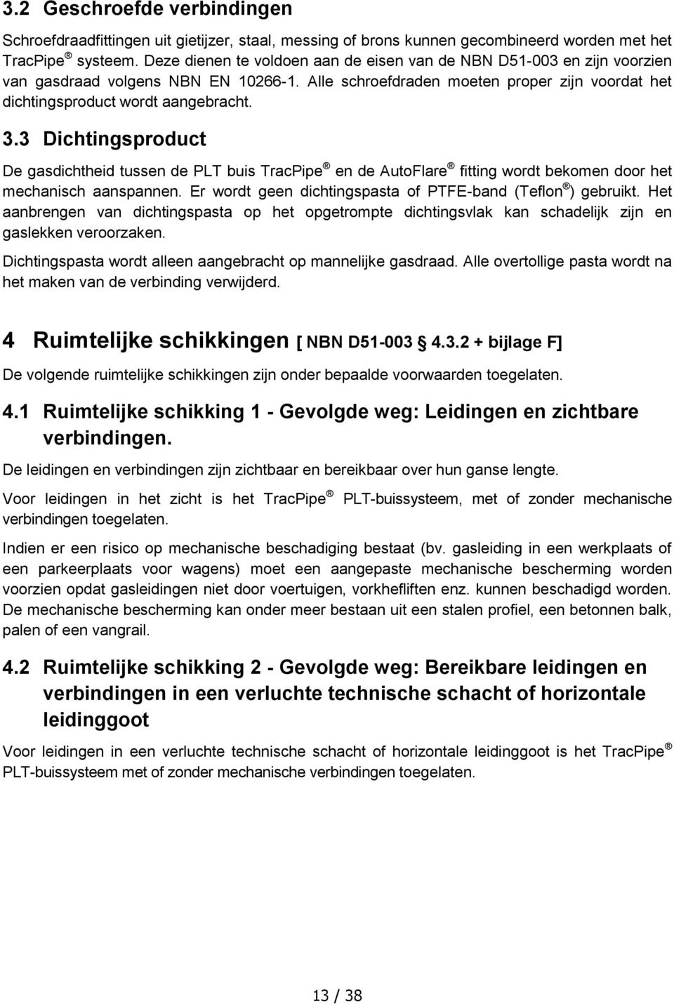 3 Dichtingsproduct De gasdichtheid tussen de PLT buis TracPipe en de AutoFlare fitting wordt bekomen door het mechanisch aanspannen. Er wordt geen dichtingspasta of PTFE-band (Teflon ) gebruikt.