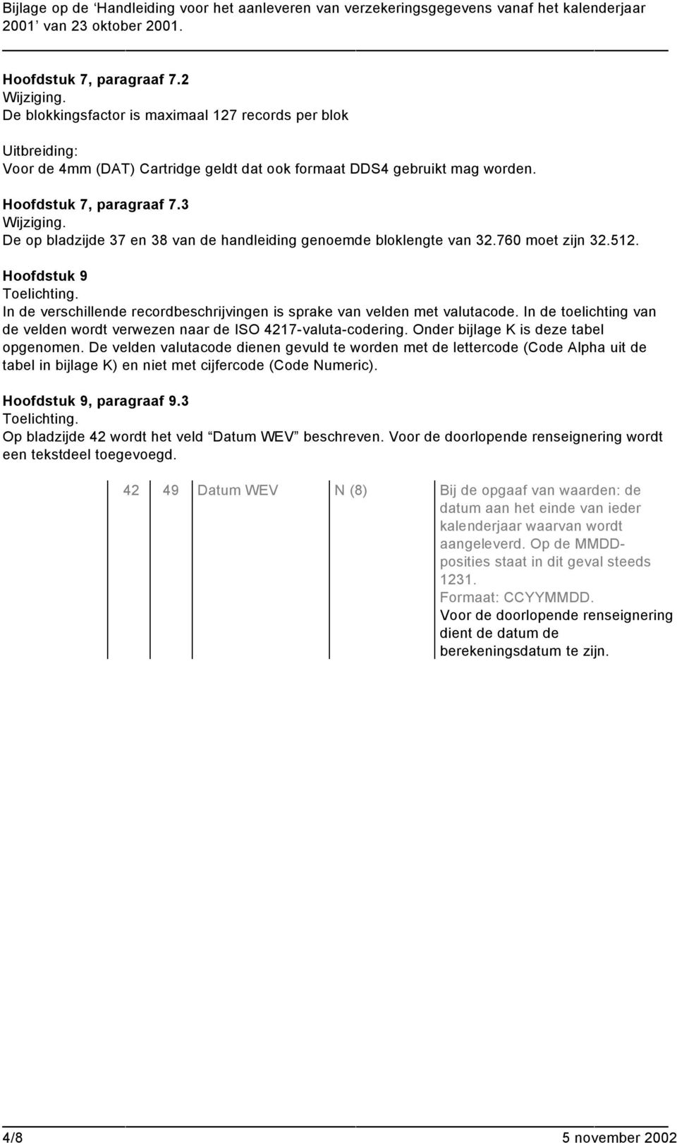 In de verschillende recordbeschrijvingen is sprake van velden met valutacode. In de toelichting van de velden wordt verwezen naar de ISO 4217-valuta-codering. Onder bijlage K is deze tabel opgenomen.