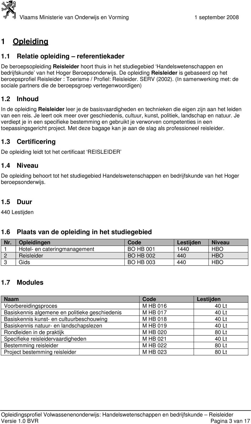 2 Inhoud In de opleiding Reisleider leer je de basisvaardigheden en technieken die eigen zijn aan het leiden van een reis.