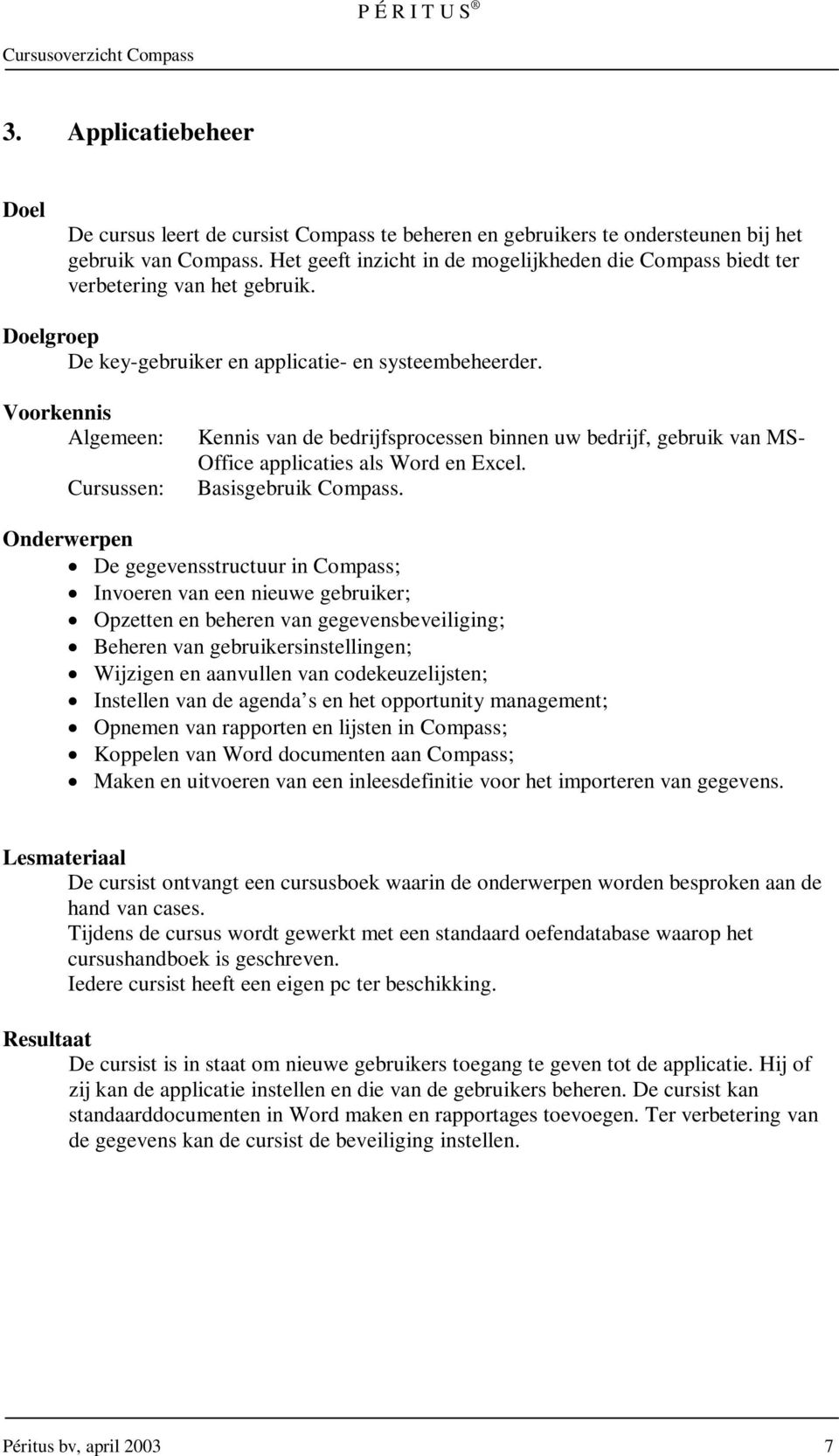 Algemeen: Cursussen: Kennis van de bedrijfsprocessen binnen uw bedrijf, gebruik van MS- Office applicaties als Word en Excel. Basisgebruik Compass.