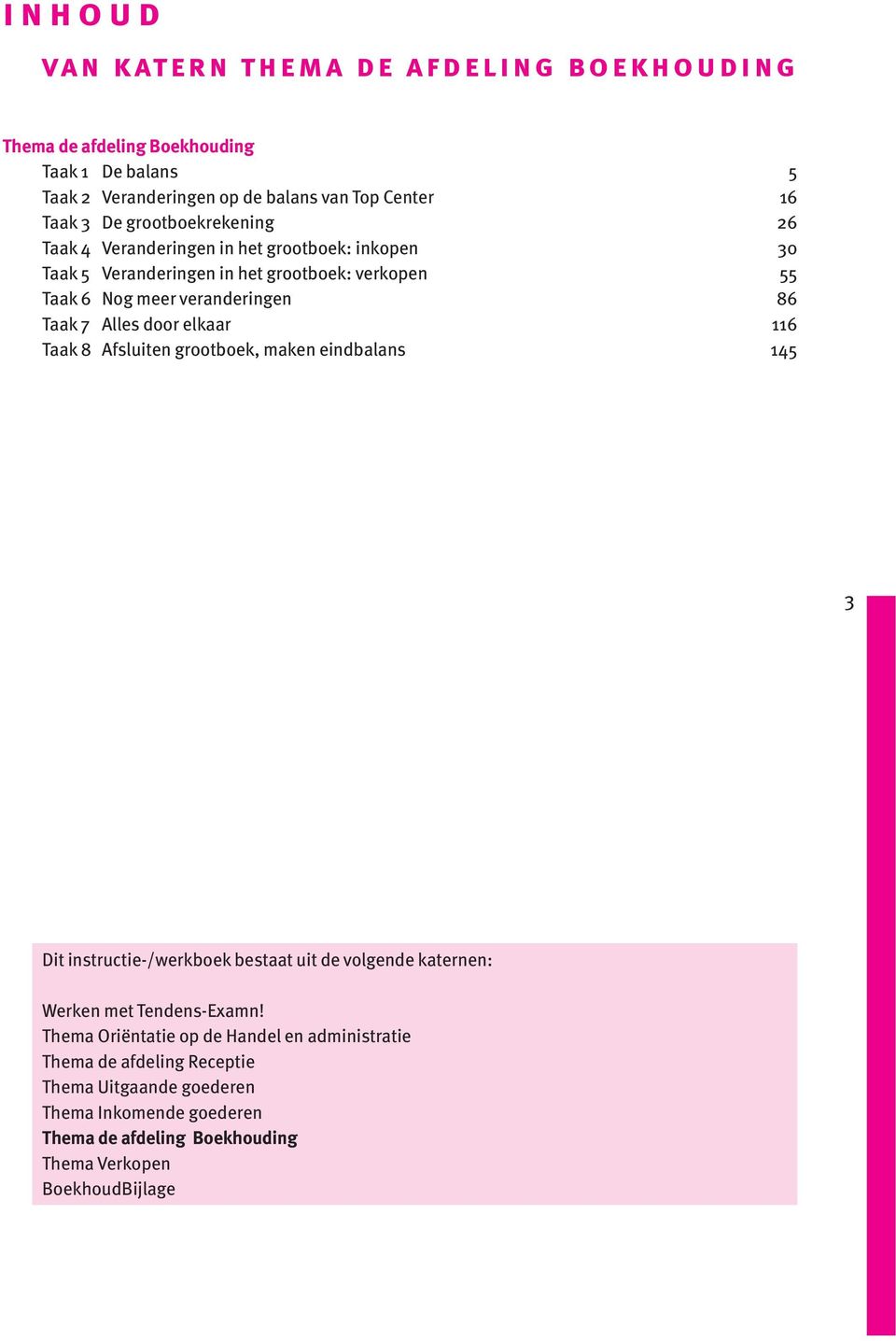 Alles door elkaar 116 Taak 8 Afsluiten grootboek, maken eindbalans 145 3 Dit instructie-/werkboek bestaat uit de volgende katernen: Werken met Tendens-Examn!