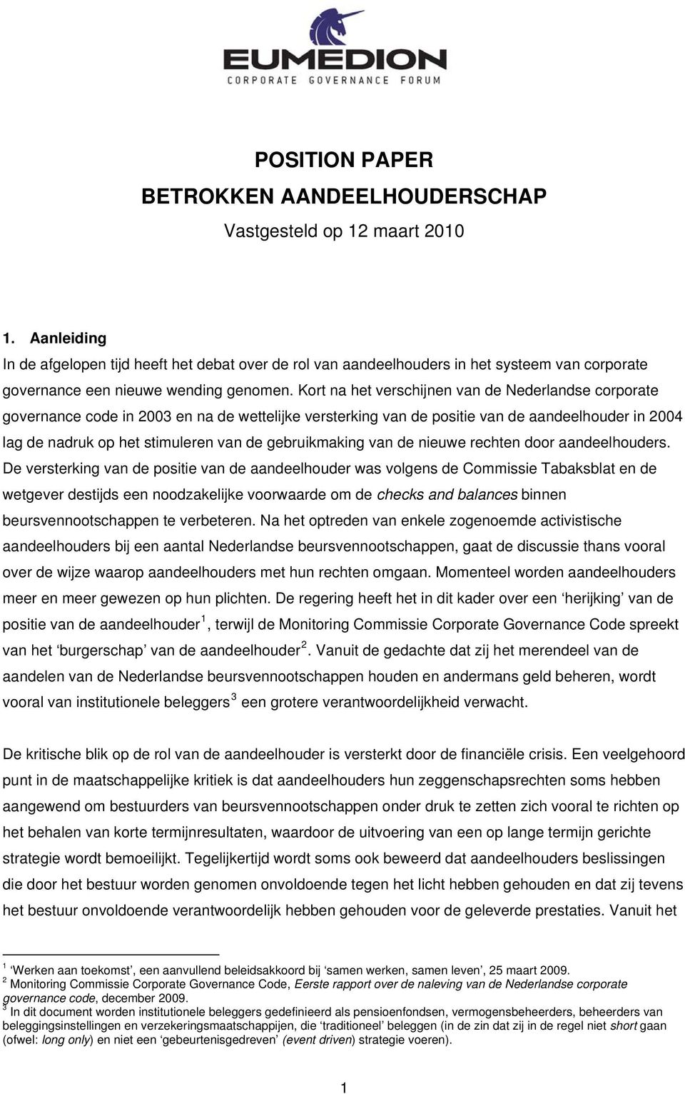 Kort na het verschijnen van de Nederlandse corporate governance code in 2003 en na de wettelijke versterking van de positie van de aandeelhouder in 2004 lag de nadruk op het stimuleren van de