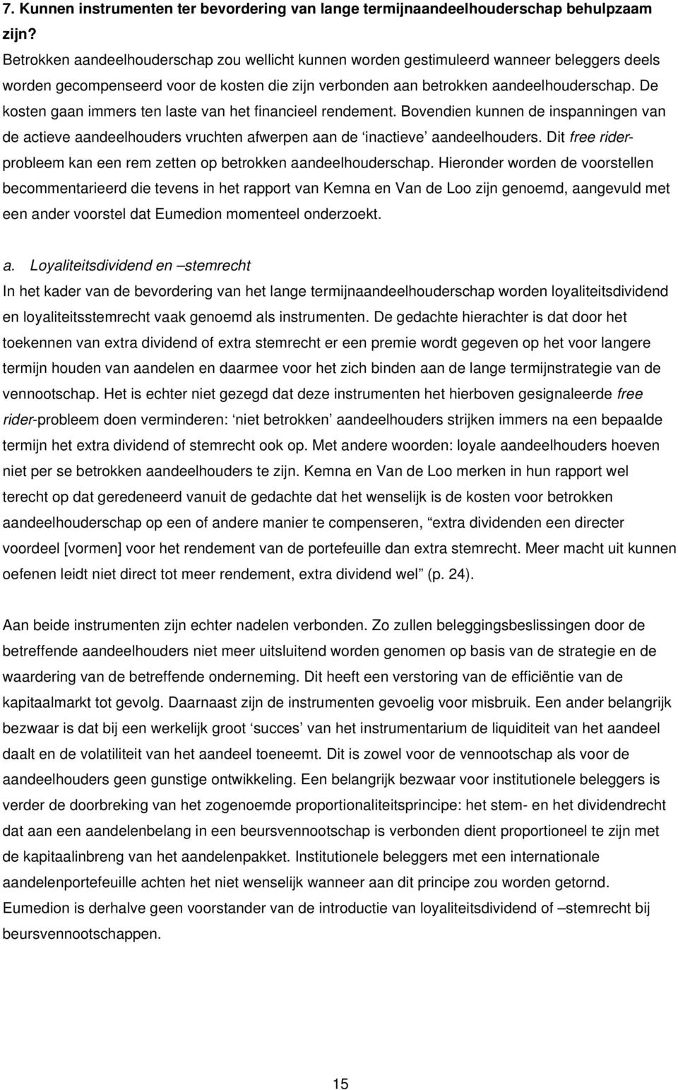 De kosten gaan immers ten laste van het financieel rendement. Bovendien kunnen de inspanningen van de actieve aandeelhouders vruchten afwerpen aan de inactieve aandeelhouders.