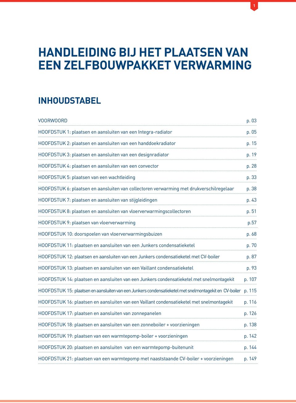 28 HOOFDSTUK 5: plaatsen van een wachtleiding p. 33 HOOFDSTUK 6: plaatsen en aansluiten van collectoren verwarming met drukverschilregelaar p.