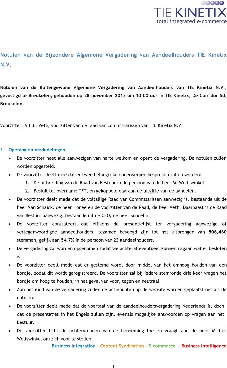 De voorzitter heet alle aanwezigen van harte welkom en opent de vergadering. De notulen zullen worden opgesteld. De voorzitter deelt mee dat er twee belangrijke onderwerpen besproken zullen worden: 1.