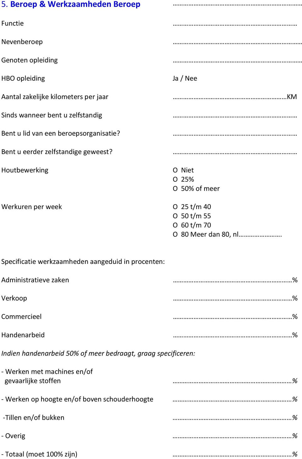 Houtbewerking KM О Niet О 25% О 50% of meer Werkuren per week О 25 t/m 40 О 50 t/m 55 О 60 t/m 70 О 80 Meer dan 80, nl.