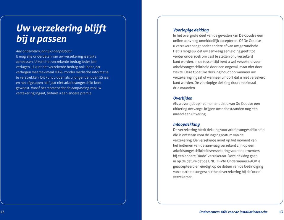 Dit kunt u doen als u jonger bent dan 55 jaar en het afgelopen half jaar niet arbeidsongeschikt bent geweest. Vanaf het moment dat de aanpassing van uw verzekering ingaat, betaalt u een andere premie.