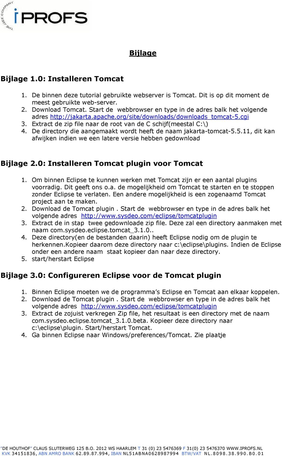 De directory die aangemaakt wordt heeft de naam jakarta-tomcat-5.5.11, dit kan afwijken indien we een latere versie hebben gedownload Bijlage 2.0: Installeren Tomcat plugin voor Tomcat 1.