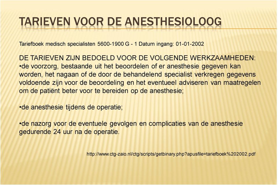 de beoordeling en het eventueel adviseren van maatregelen om de patiënt beter voor te bereiden op de anesthesie; de anesthesie tijdens de operatie; de nazorg voor