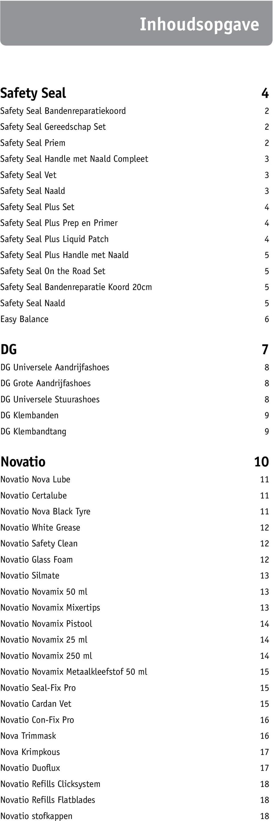 Seal Naald 5 Easy Balance 6 DG 7 DG Universele Aandrijfashoes 8 DG Grote Aandrijfashoes 8 DG Universele Stuurashoes 8 DG Klembanden 9 DG Klembandtang 9 Novatio 10 Novatio Nova Lube 11 Novatio