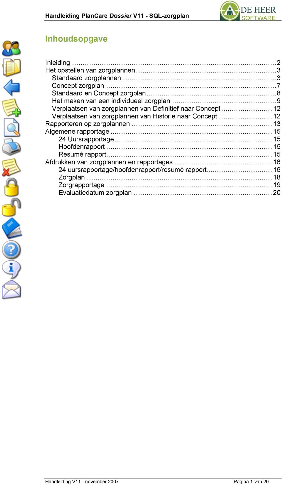 .. 12 Rapporteren op zorgplannen... 13 Algemene rapportage... 15 24 Uursrapportage... 15 Hoofdenrapport... 15 Resumé rapport.