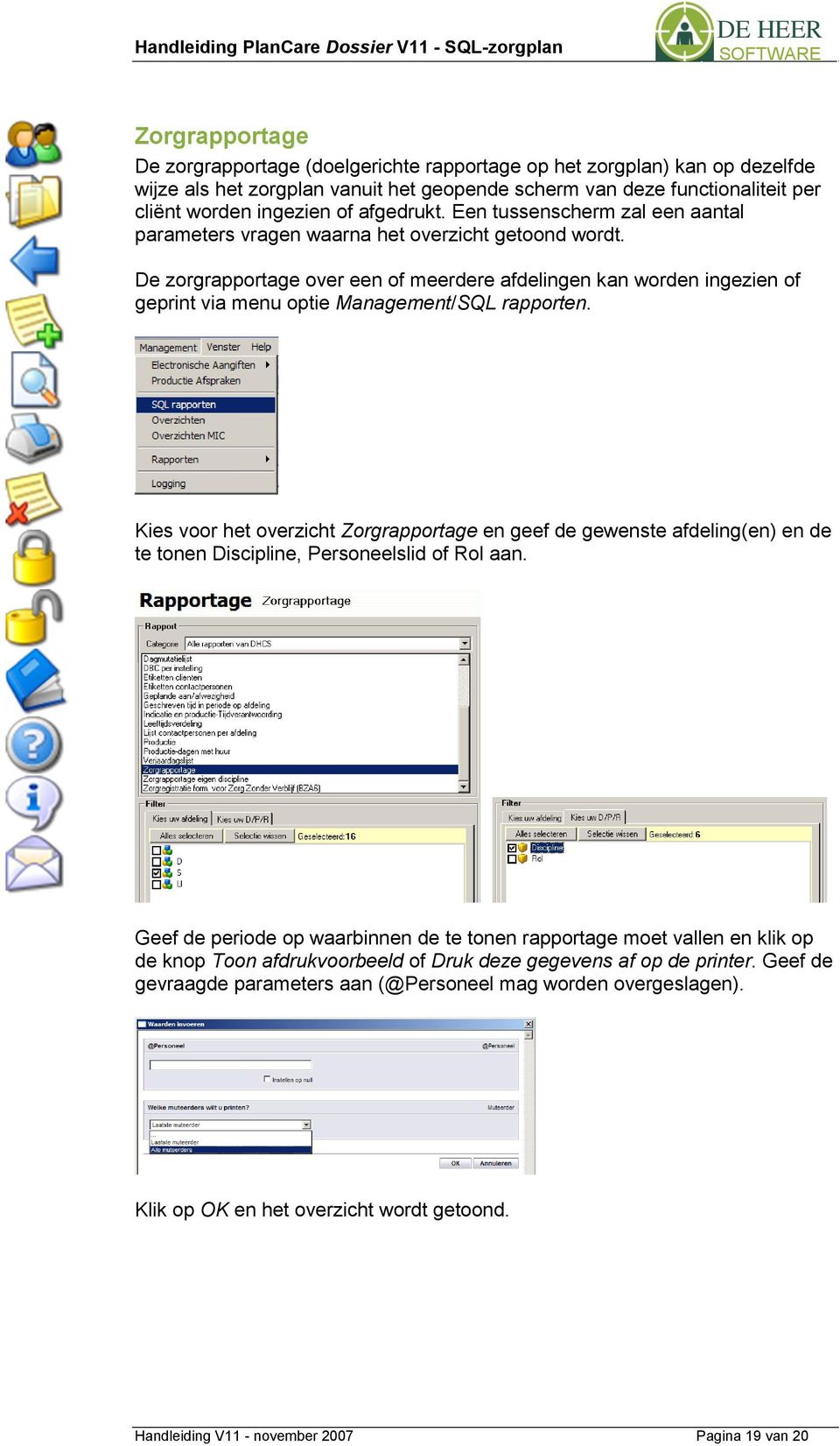 De zorgrapportage over een of meerdere afdelingen kan worden ingezien of geprint via menu optie Management/SQL rapporten.
