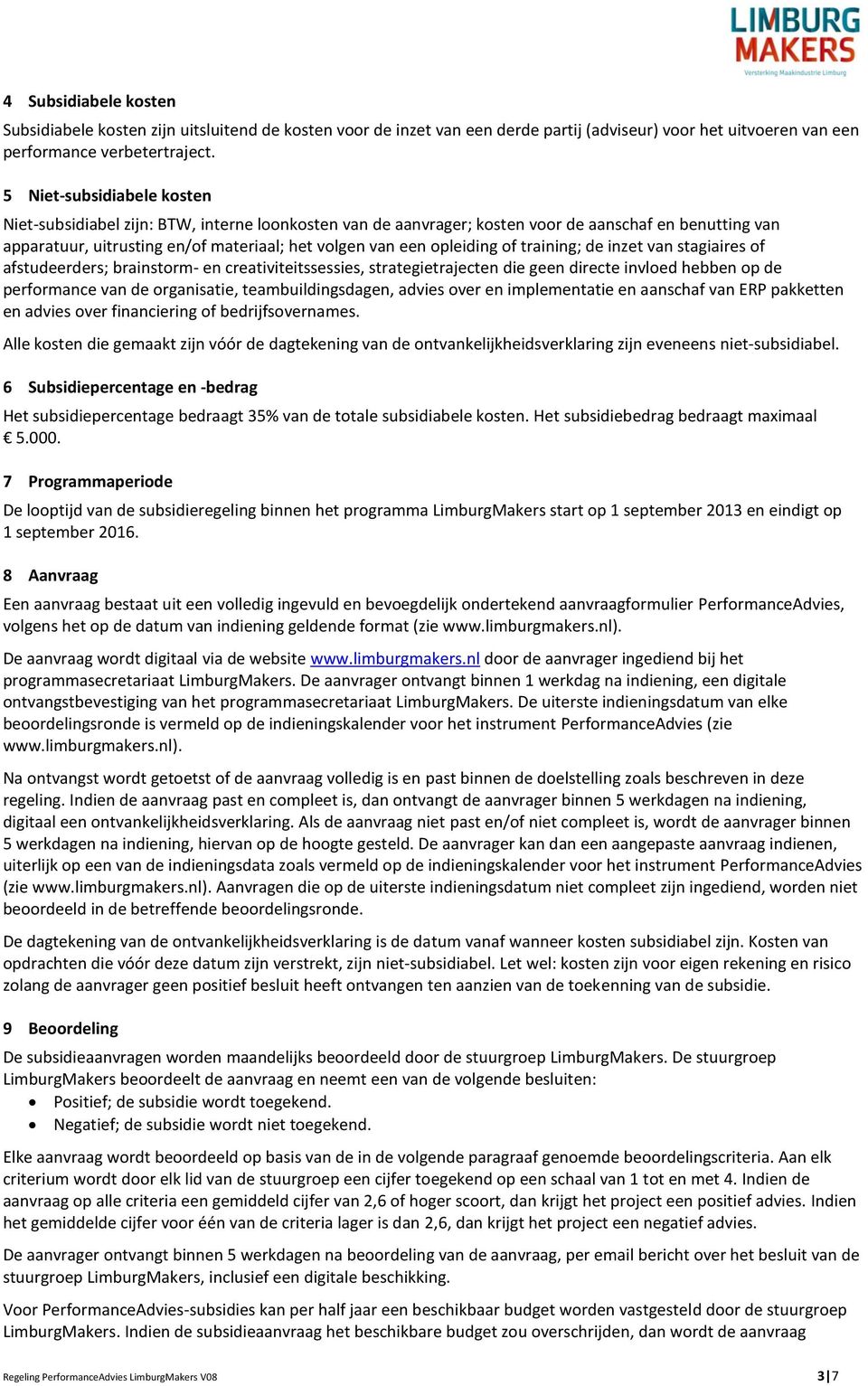 opleiding of training; de inzet van stagiaires of afstudeerders; brainstorm- en creativiteitssessies, strategietrajecten die geen directe invloed hebben op de performance van de organisatie,