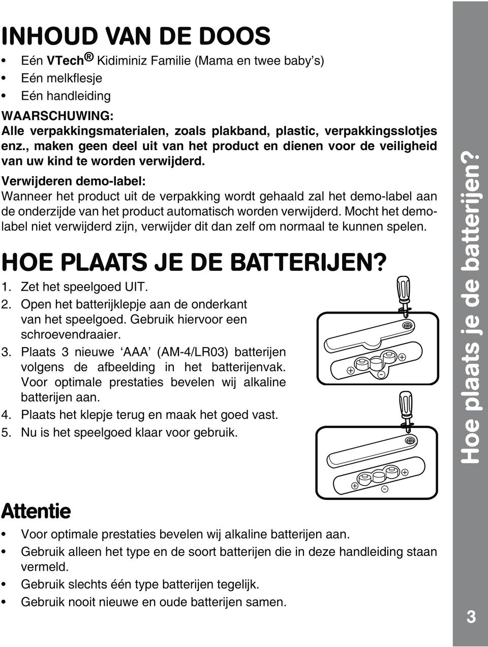 Verwijderen demo-label: Wanneer het product uit de verpakking wordt gehaald zal het demo-label aan de onderzijde van het product automatisch worden verwijderd.