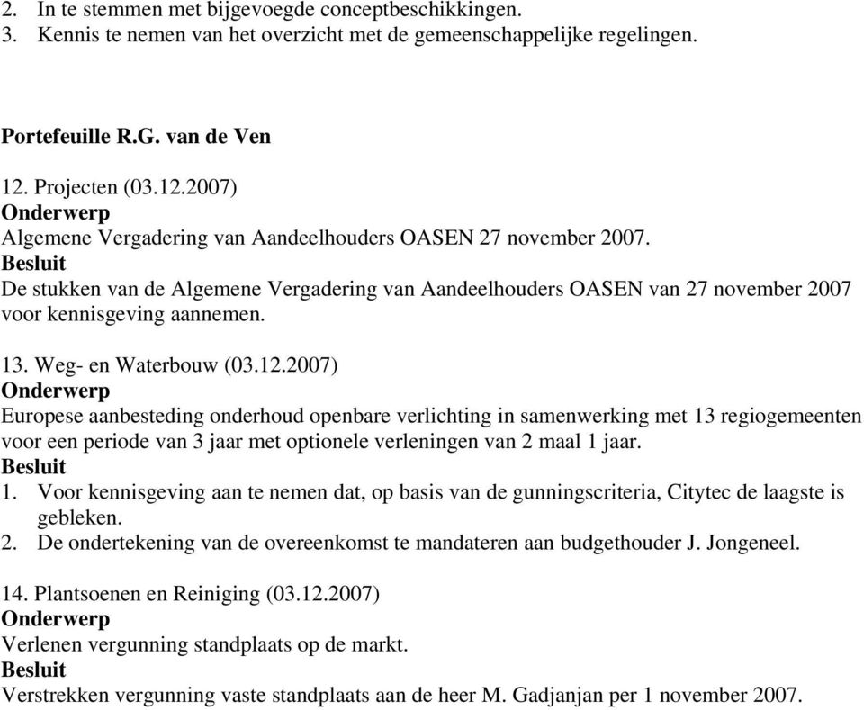 13. Weg- en Waterbouw (03.12.2007) Europese aanbesteding onderhoud openbare verlichting in samenwerking met 13 regiogemeenten voor een periode van 3 jaar met optionele verleningen van 2 maal 1 jaar.