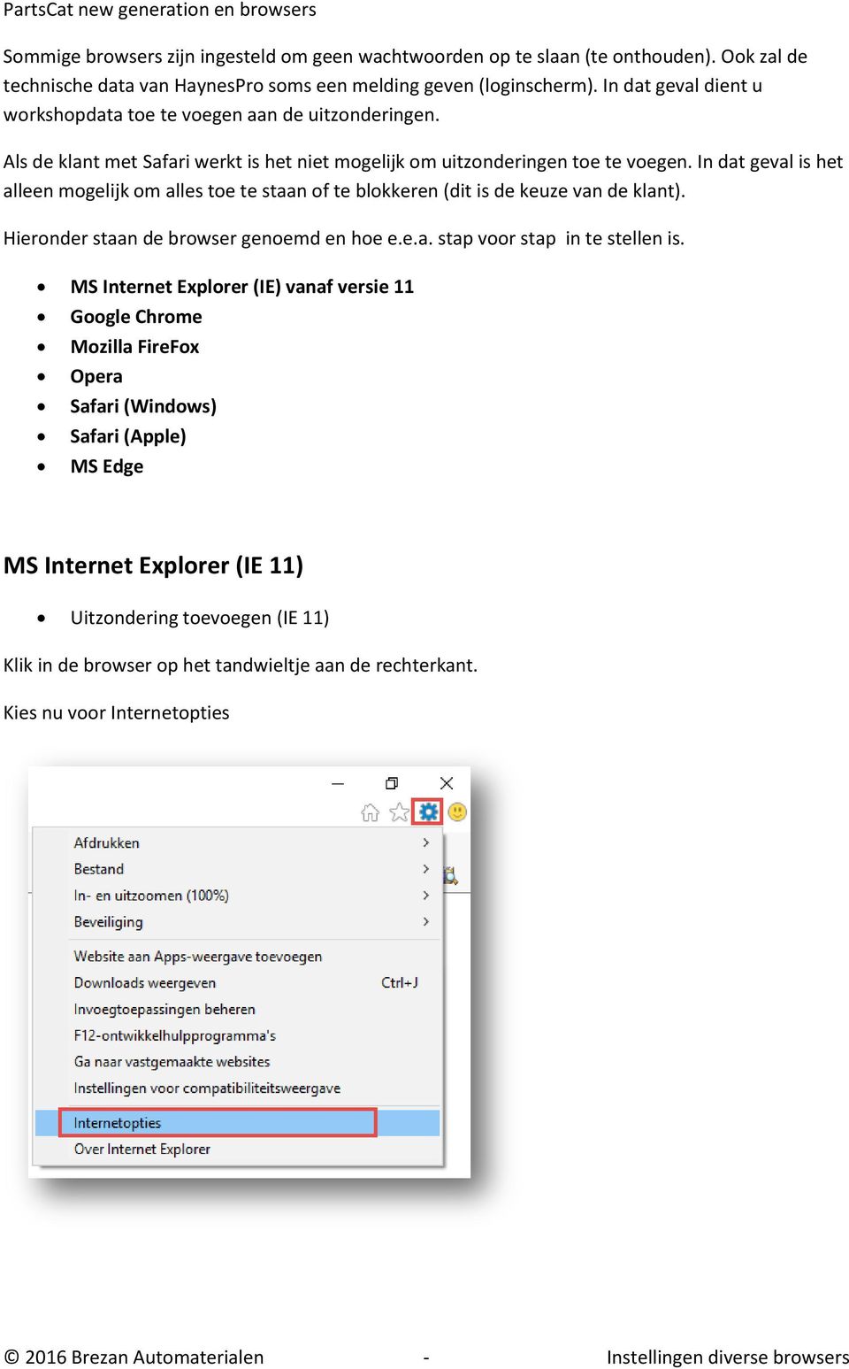 In dat geval is het alleen mogelijk om alles toe te staan of te blokkeren (dit is de keuze van de klant). Hieronder staan de browser genoemd en hoe e.e.a. stap voor stap in te stellen is.