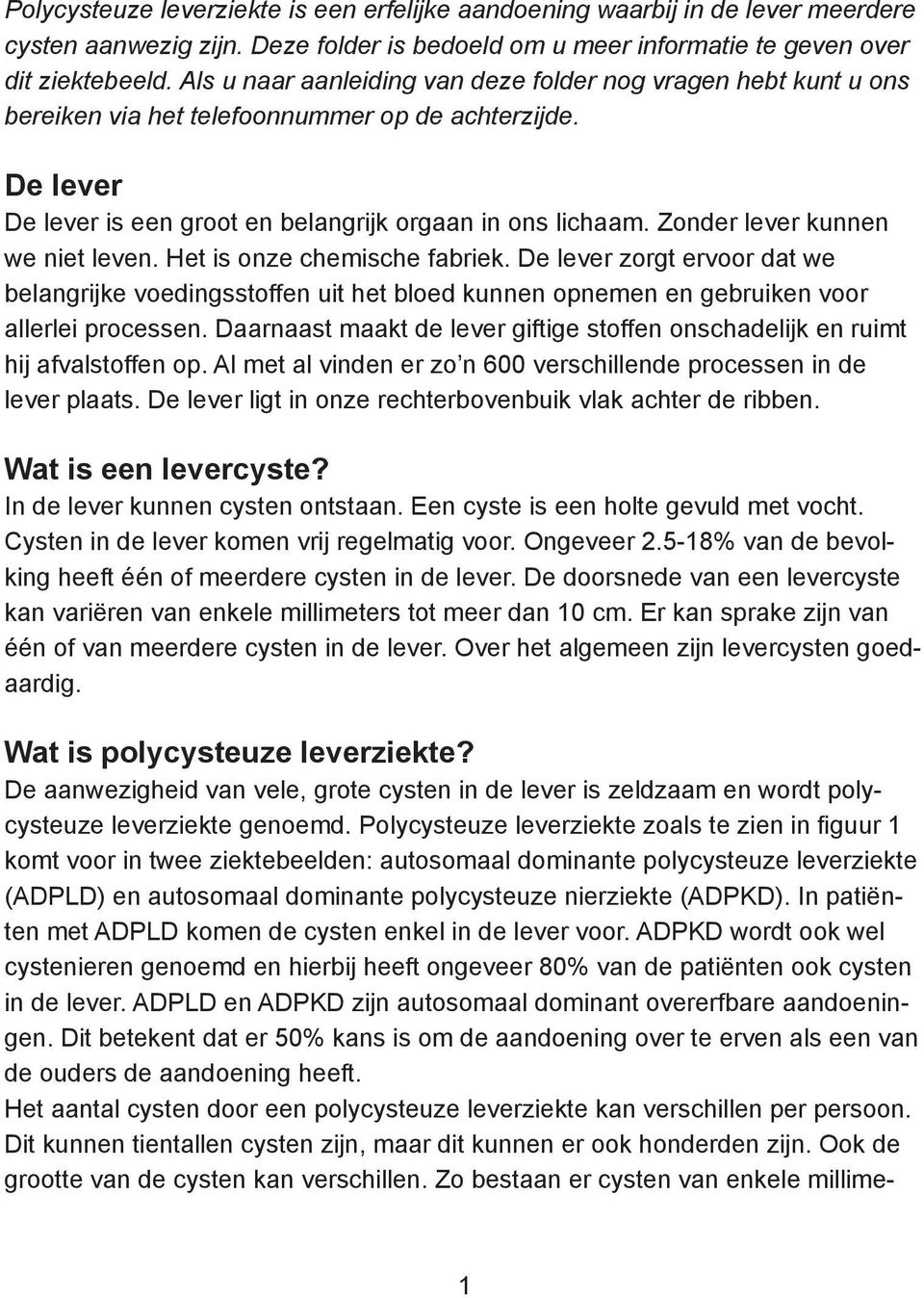 Zonder lever kunnen we niet leven. Het is onze chemische fabriek. De lever zorgt ervoor dat we belangrijke voedingsstoffen uit het bloed kunnen opnemen en gebruiken voor allerlei processen.