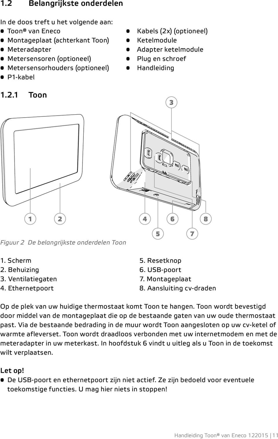 Ventilatiegaten 7. Montageplaat 4. Ethernetpoort 8. Aansluiting cv-draden Op de plek van uw huidige thermostaat komt Toon te hangen.