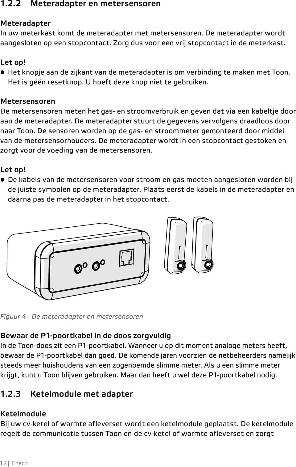 U hoeft deze knop niet te gebruiken. Metersensoren De metersensoren meten het gas- en stroomverbruik en geven dat via een kabeltje door aan de meteradapter.