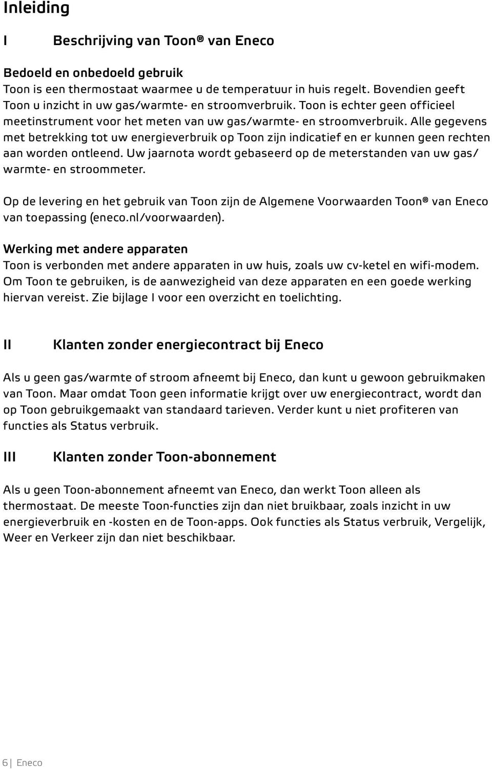 Alle gegevens met betrekking tot uw energieverbruik op Toon zijn indicatief en er kunnen geen rechten aan worden ontleend.