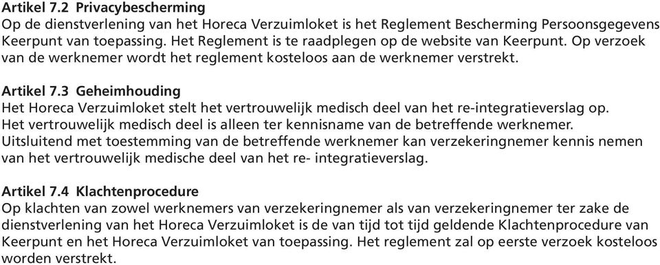 3 Geheimhouding Het Horeca Verzuimloket stelt het vertrouwelijk medisch deel van het re-integratieverslag op. Het vertrouwelijk medisch deel is alleen ter kennisname van de betreffende werknemer.