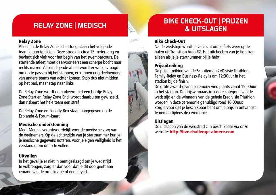 Als eindigende atleet wordt er wel gevraagd om op te passen bij het stoppen, er kunnen nog deelnemers van andere teams van achter komen. Stop dus niet midden op het pad, maar stap naar links.