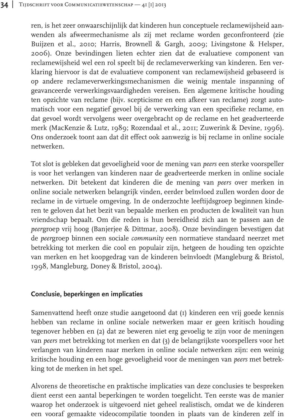 Onze bevindingen lieten echter zien dat de evaluatieve component van reclamewijsheid wel een rol speelt bij de reclameverwerking van kinderen.