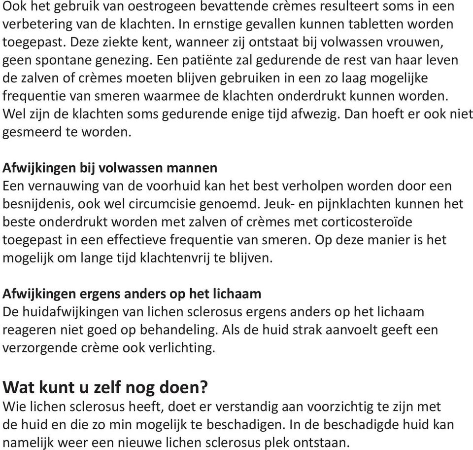 Een patiënte zal gedurende de rest van haar leven de zalven of crèmes moeten blijven gebruiken in een zo laag mogelijke frequentie van smeren waarmee de klachten onderdrukt kunnen worden.