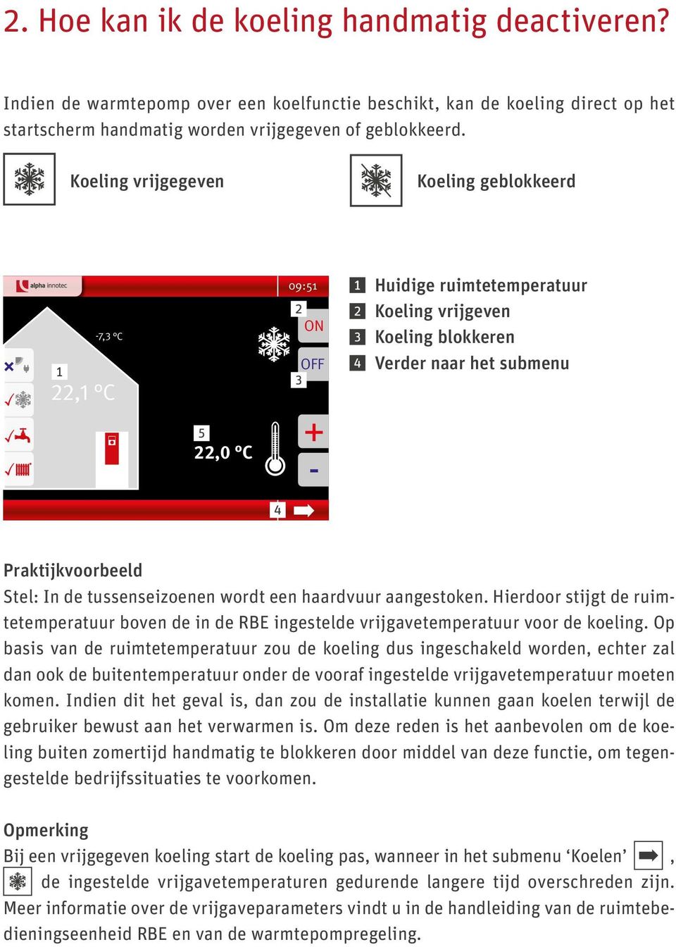 tussenseizoenen wordt een haardvuur aangestoken. Hierdoor stijgt de ruimtetemperatuur boven de in de RBE ingestelde vrijgavetemperatuur voor de koeling.