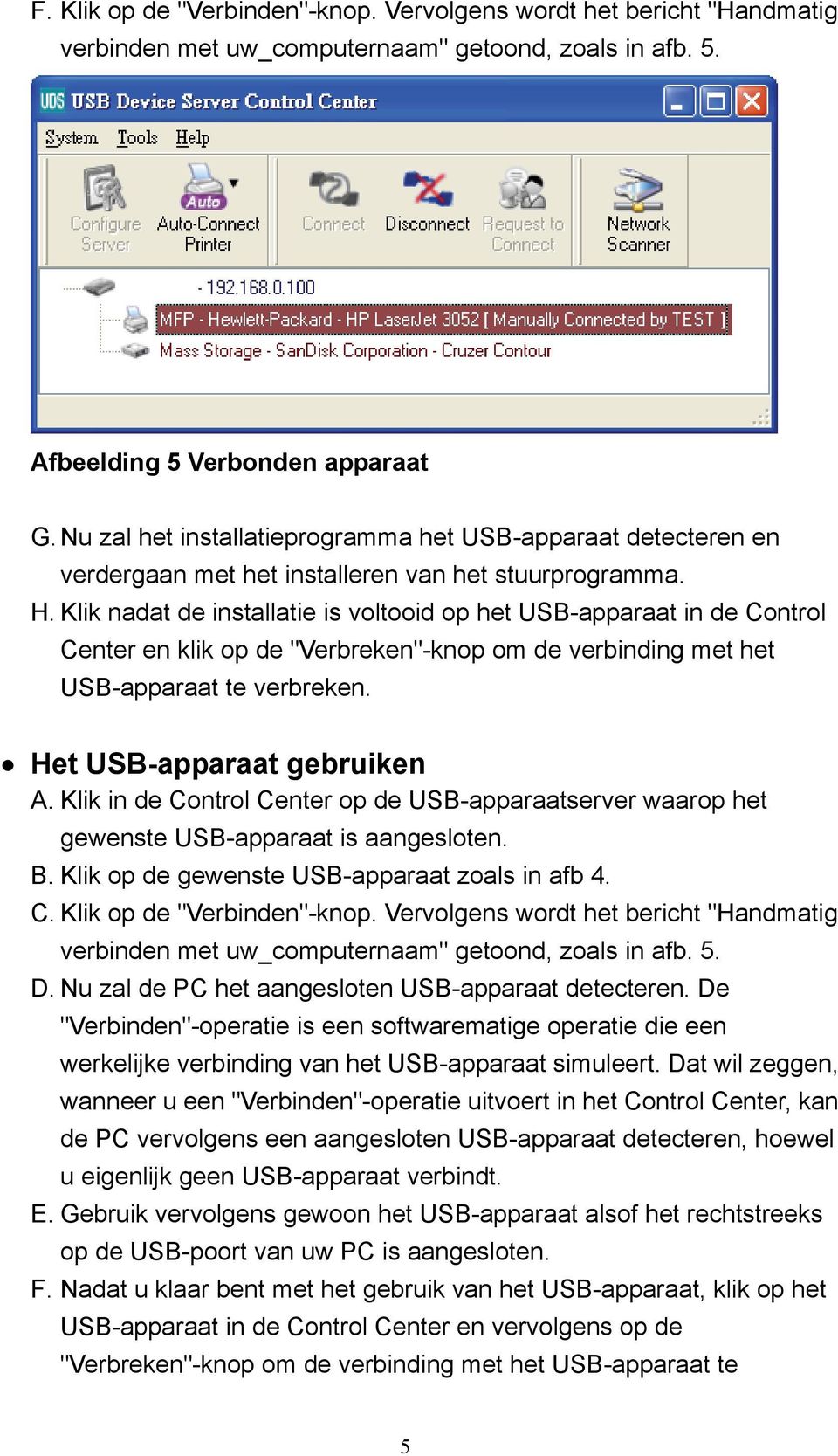 Klik nadat de installatie is voltooid op het USB-apparaat in de Control Center en klik op de "Verbreken"-knop om de verbinding met het USB-apparaat te verbreken. Het USB-apparaat gebruiken A.