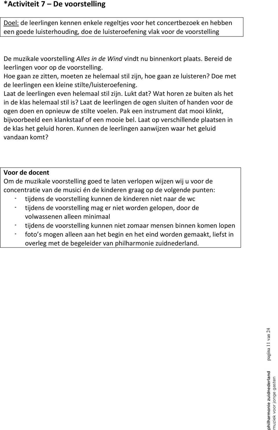 Doe met de leerlingen een kleine stilte/luisteroefening. Laat de leerlingen even helemaal stil zijn. Lukt dat? Wat horen ze buiten als het in de klas helemaal stil is?